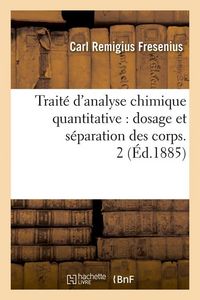 Produktbild: Trait&eacute; d'Analyse Chimique Quantitative: Dosage Et S&eacute;paration Des Corps. 2 (&Eacute;d.1885)