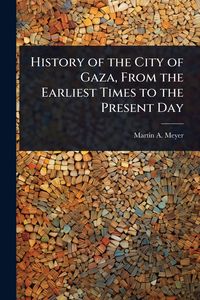 Produktbild: History of the City of Gaza, From the Earliest Times to the Present Day