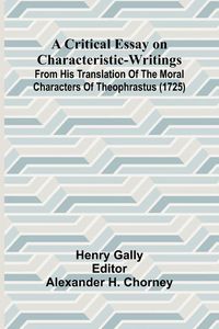 Produktbild: A Critical Essay on Characteristic-Writings; From his translation of The Moral Characters of Theophrastus (1725)