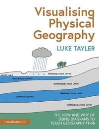 Produktbild: Visualising Physical Geography: The How and Why of Using Diagrams to Teach Geography 11-16