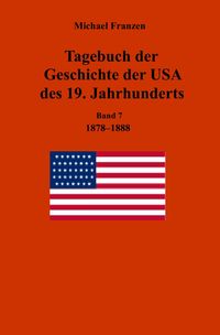 Produktbild: Tagebuch der Geschichte der USA des 19. Jahrhunderts, Band 7 1878-1888