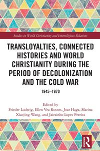 Produktbild: Transloyalties, Connected Histories and World Christianity during the Period of Decolonization and the Cold War
