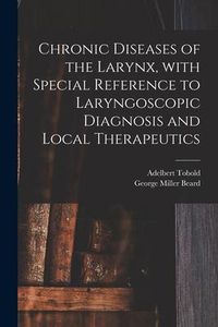 Produktbild: Chronic Diseases of the Larynx, With Special Reference to Laryngoscopic Diagnosis and Local Therapeutics