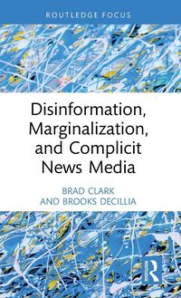 Produktbild: Disinformation, Marginalization, and Complicit News Media