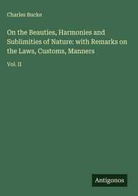 Produktbild: On the Beauties, Harmonies and Sublimities of Nature: with Remarks on the Laws, Customs, Manners