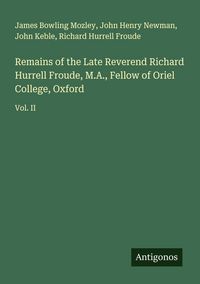 Produktbild: Remains of the Late Reverend Richard Hurrell Froude, M.A., Fellow of Oriel College, Oxford