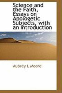 Produktbild: Science and the Faith, Essays on Apologetic Subjects, with an Introduction