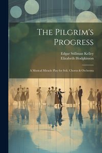 Produktbild: The Pilgrim's Progress: A Musical Miracle Play for Soli, Chorus & Orchestra