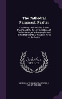 Produktbild: The Cathedral Paragraph Psalter: Containing the Canticles, Proper Psalms and the Twenty Selections of Psalms Arranged in Paragraphs and Pointed for Ch
