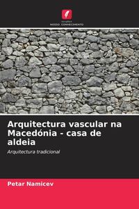 Produktbild: Arquitectura vascular na Maced&oacute;nia - casa de aldeia