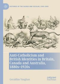 Produktbild: Anti-Catholicism and British Identities in Britain, Canada and Australia, 1880s-1920s