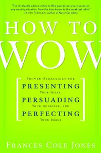 Produktbild: How to Wow: Proven Strategies for Presenting Your Ideas, Persuading Your Audience, and Perfecting Your Image