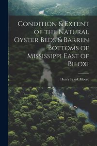 Produktbild: Condition & Extent of the Natural Oyster Beds & Barren Bottoms of Mississippi East of Biloxi