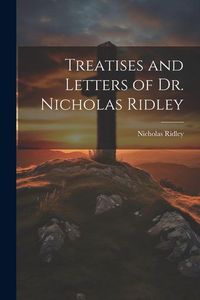 Produktbild: Treatises and Letters of Dr. Nicholas Ridley