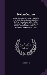 Produktbild: Melon Culture: A Practical Treatise On the Principles Involved in the Production of Melons, Both for Home Use and for Market: Includi