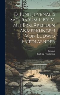 Produktbild: D. Junii Juvenalis Saturarum libri V. Mit erkl&auml;renden Anmerkungen von Ludwig Friedlaender