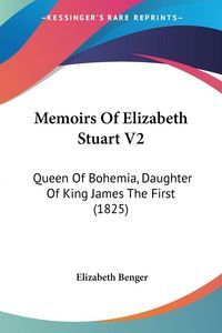 Produktbild: Benger, E: Memoirs Of Elizabeth Stuart V2