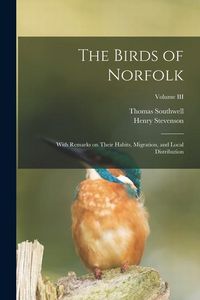 Produktbild: The Birds of Norfolk: With Remarks on Their Habits, Migration, and Local Distribution; Volume III