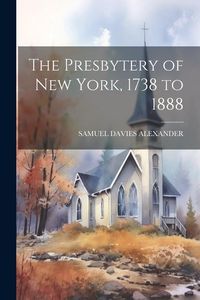 Produktbild: The Presbytery of New York, 1738 to 1888