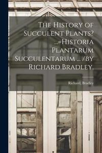 Produktbild: The History of Succulent Plants? ...=Historia Plantarum Succulentarum ... /by Richard Bradley.