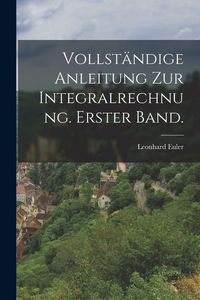 Produktbild: Vollst&auml;ndige Anleitung zur Integralrechnung. Erster Band.