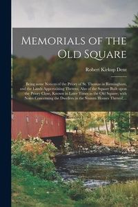 Produktbild: Memorials of the Old Square: Being Some Notices of the Priory of St. Thomas in Birmingham, and the Lands Appertaining Thereto; Also of the Square B