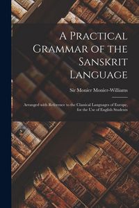 Produktbild: A Practical Grammar of the Sanskrit Language: Arranged With Reference to the Classical Languages of Europe, for the Use of English Students