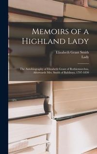 Produktbild: Memoirs of a Highland Lady; the Autobiography of Elizabeth Grant of Rothiemurchus, Afterwards Mrs. Smith of Baltiboys, 1797-1830