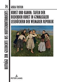 Produktbild: Kunst und Kanon: Tafeln der bildenden Kunst in gymnasialen Leseb&uuml;chern der Weimarer Republik