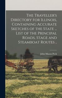 Produktbild: The Traveller's Directory for Illinois, Containing Accurate Sketches of the State ... List of the Principal Roads, Stage and Steamboat Routes ..
