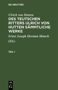 Produktbild: Ulrich von Hutten: Des teutschen Ritters Ulrich von Hutten s&auml;mmtliche Werke. Teil 1