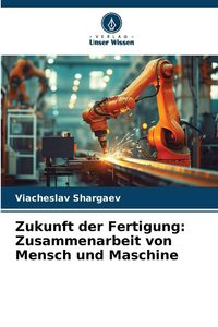 Produktbild: Zukunft der Fertigung: Zusammenarbeit von Mensch und Maschine