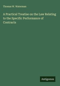 Produktbild: A Practical Treatise on the Law Relating to the Specific Performance of Contracts