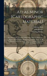 Produktbild: Atlas Minor [cartographic Material]: or a New and Curious Set of Sixty-two Maps, in Which Are Shewn All the Empires, Kingdoms, Countries, States, in A