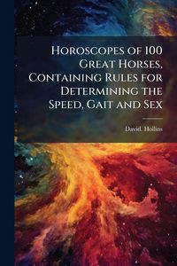 Produktbild: Horoscopes of 100 Great Horses, Containing Rules for Determining the Speed, Gait and Sex