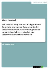 Produktbild: Die Entwicklung zu Kants Kategorischem Imperativ und dessen Rezeption in der &ouml;sterreichischen Rechtsordnung und im moralischen Selbstverst&auml;ndnis der &ouml;