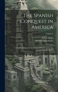 Produktbild: The Spanish Conquest in America: And Its Relation to the History of Slavery and to the Government of Colonies; Volume 2