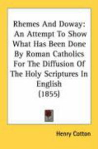 Produktbild: Rhemes and Doway: An Attempt to Show What Has Been Done by Roman Catholics for the Diffusion of the Holy Scriptures in English (1855)