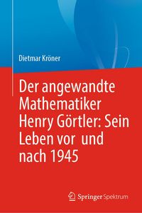 Produktbild: Der angewandte Mathematiker Henry G&ouml;rtler: Sein Leben vor und nach 1945