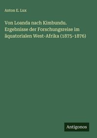 Produktbild: Von Loanda nach Kimbundu. Ergebnisse der Forschungsreise im &auml;quatorialen West-Afrika (1875-1876)