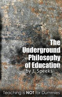 Produktbild: The Underground Philosophy of Education: Teaching Is Not for Dummies