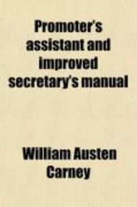 Produktbild: Promoter's Assistant and Improved Secretary's Manual; A Compendium of Forms, Instructions, and Legal Information for Promoters, Secretaries of
