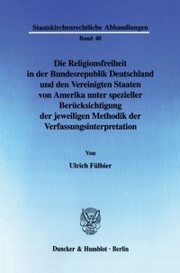 Die Religionsfreiheit in der Bundesrepublik Deutschland und den Vereinigten Staaten von Amerika unter spezieller Berücks Ulrich Fülbier