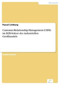 Produktbild: Customer-Relationship-Management (CRM) im B2B-Sektor des industriellen Gro&szlig;handels