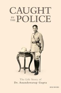 Produktbild: Caught By The Police: The Life Story of Dr Anandswarup Gupta