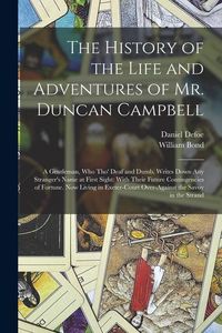 Produktbild: The History of the Life and Adventures of Mr. Duncan Campbell: A Gentleman, Who Tho' Deaf and Dumb, Writes Down Any Stranger's Name at First Sight: Wi