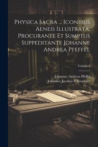 Produktbild: Physica Sacra ... Iconibus Aeneis Illustrata, Procurante Et Sumptus Suppeditante Johanne Andrea Pfeffel; Volume 2