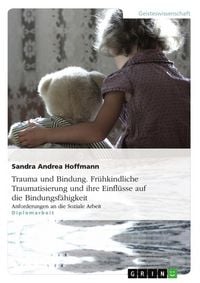 Produktbild: Trauma und Bindung. Fr&uuml;hkindliche Traumatisierung und ihre Einfl&uuml;sse auf die Bindungsf&auml;higkeit