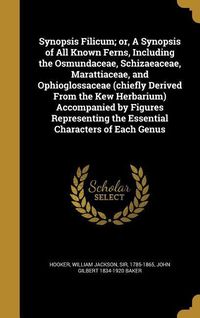 Produktbild: Synopsis Filicum; or, A Synopsis of All Known Ferns, Including the Osmundaceae, Schizaeaceae, Marattiaceae, and Ophioglossaceae (chiefly Derived From the Kew Herbarium) Accompanied by Figures Representing the Essential Characters of Each Genus