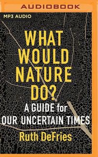 Bild vom Artikel What Would Nature Do?: A Guide for Our Uncertain Times vom Autor Ruth DeFries
